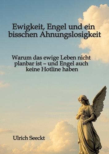 Ewigkeit, Engel und ein bisschen Ahnungslosigkeit: Warum das ewige Leben nicht planbar ist - und Engel auch keine Hotline haben
