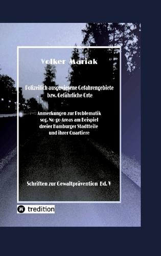 Polizeilich ausgewiesene Gefahrengebiete bzw. Gefährliche Orte -: Anmerkungen zur Problematik sog. No-go-Areas am Beispiel dreier Hamburger Stadtteile und ihrer Quartiere
