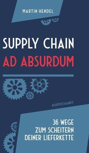Supply Chain Ad Absurdum: 36 Wege zum Scheitern deiner Lieferkette