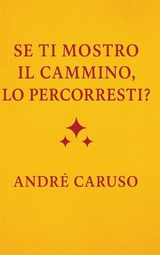 Se ti mostro il cammino, lo percorreresti?: Un viaggio interiore, un invito a ritrovare te stesso. Un libro che non ti dà risposte preconfezionate, ma ti mostra il cammino verso la tua verità interiore