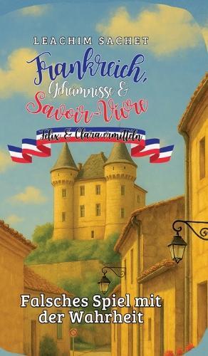 Frankreich, Geheimnisse & Savoir-Vivre: Felix und Clara ermitteln: Falsches Spiel mit der Wahrheit