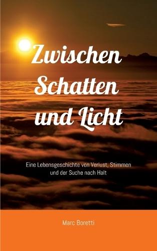 Zwischen Schatten und Licht: Eine Lebensgeschichte von Verlust, Stimmen und der Suche nach Halt