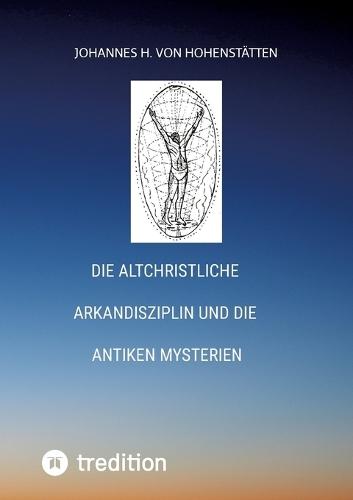 Die altchristliche Arkandisziplin und die antiken Mysterien