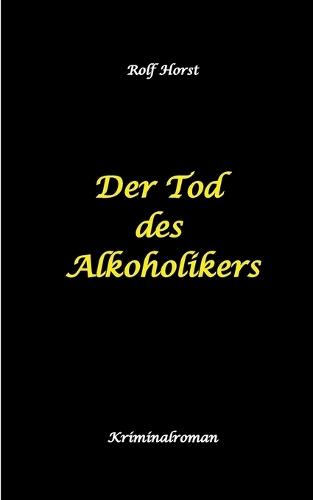 Der Tod des Alkoholikers - Sucht, Co-Abhängigkeit, Therapie, Kontrollverlust, Mobbing, Autismus, Selbsthass, Selbstüberschätzung, fahrlässige Tötung, Jugendamt: Ein Carmen Siebert Krimi