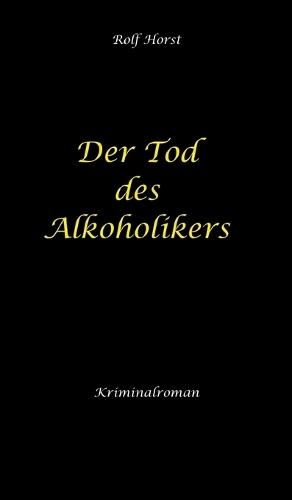 Der Tod des Alkoholikers - Sucht, Co-Abhängigkeit, Therapie, Kontrollverlust, Mobbing, Autismus, Selbsthass, Selbstüberschätzung, fahrlässige Tötung, Jugendamt: Ein Carmen Siebert Krimi