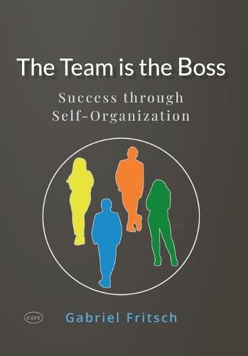 The Team is the Boss: Success through a new way of Self-Organization - with a lot of innovative Tools and Materials
