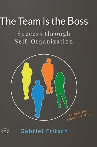 The Team is the Boss: Success through a new way of Self-Organization - with a lot of innovative Tools and Materials