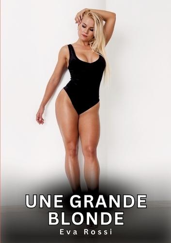 Une grande blonde: Histoires Erotiques de Sexe Explicite Hard pour Adultes