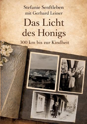 Das Licht des Honigs: Eine Geschichte von Vertreibung, Erinnerung und Ankunft, Flucht eines Sudetendeutschen