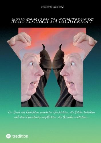 Neue Flausen im Dichterkopf: Ein Buch mit Gedichten, gereimten Geschichten, die Bilder belichten, sich dem Sprachwitz verpflichten, die Sprache verdichten