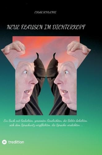 Neue Flausen im Dichterkopf: Ein Buch mit Gedichten, gereimten Geschichten, die Bilder belichten, sich dem Sprachwitz verpflichten, die Sprache verdichten