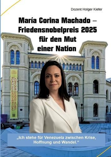 María Corina Machado - Friedensnobelpreis 2025 für den Mut einer Nation: ""Ich stehe für Venezuela zwischen Krise, Hoffnung und Wandel.""