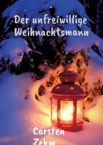Der unfreiwillige Weihnachtsmann: Geschichten über Menschlichkeit, Hoffnung und die leisen Wunder der Weihnacht
