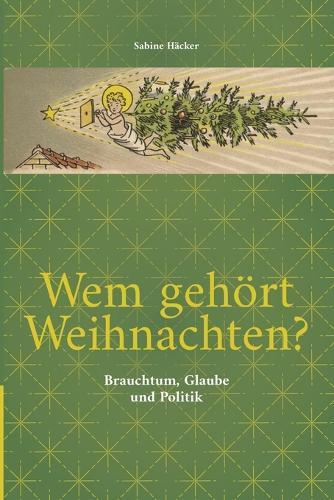 Wem gehört Weihnachten?: Brauchtum, Glaube und Politik