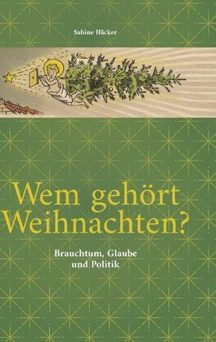 Wem gehört Weihnachten?: Brauchtum, Glaube und Politik