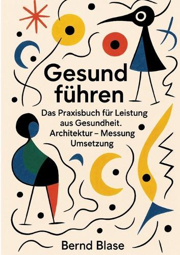 Gesund führen: Wie Körper, Geist und klare Entscheidungen Teams stark machen. Das Praxisbuch für Leistung aus Gesundheit Architektur - Messung - Umsetzung