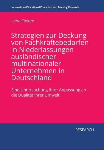 Strategien zur Deckung von Fachkräftebedarfen in Niederlassungen ausländischer multinationaler Unternehmen in Deutschland: Eine Untersuchung ihrer Anpassung an die Dualität ihrer Umwelt