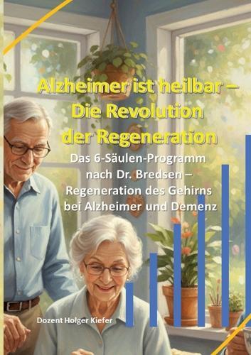 Alzheimer ist heilbar: Die Revolution der Regeneration: Das 6-Säulen-Programm nach Dr. Bredesen - Regeneration des Gehirns bei Alzheimer und Demenz