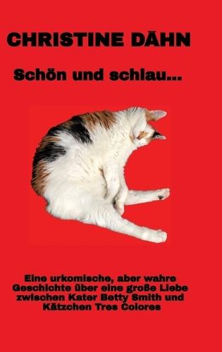 Schön und schlau...: Das ist die wahre Geschichte zwischen Kater Betty Smith und seiner Liebsten Tres Colores. Sie versteht das Leben wie ein Mensch, empfindet Trauer, Liebe, Ängste und hat einen 6. Sinn
