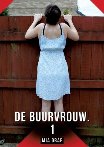 De buurvrouw. 1: Verboden erotische verhalen met expliciete seks voor volwassenen