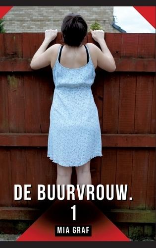 De buurvrouw. 1: Verboden erotische verhalen met expliciete seks voor volwassenen
