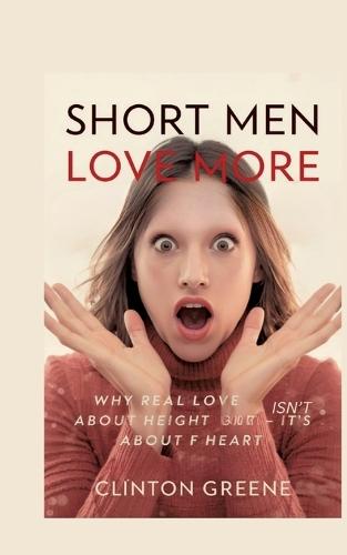Short Men Love More: Why Real Love Isn't About Height - It's About Heart