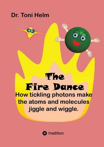 The Fire Dance (Children's book): How tickling photons make the atoms and molecules jiggle and wiggle.