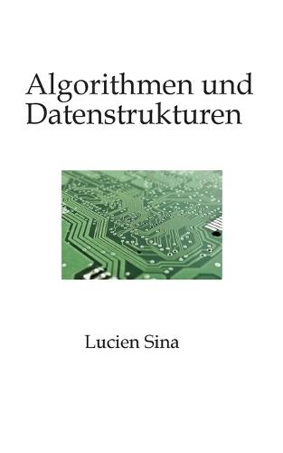 Algorithmen und Datenstrukturen: Beherrschen Sie die grundlegenden Prinzipien, die die moderne Informatik bestimmen.