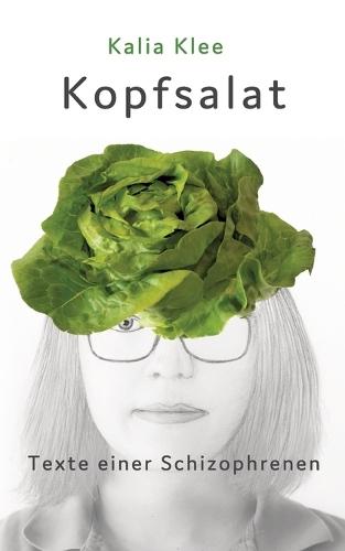 Kopfsalat: Texte einer Schizophrenen