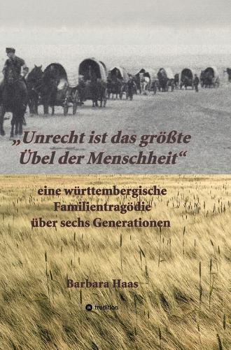 ""Unrecht ist das größte Übel der Menschheit'': eine württembergische Familientragödie über sechs Generationen