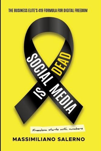 Social Media Is Dead: The Business Elite's 419 Formula for Digital Freedom