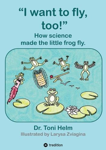 I want to fly, too! (Children's book): How science made the little frog fly.
