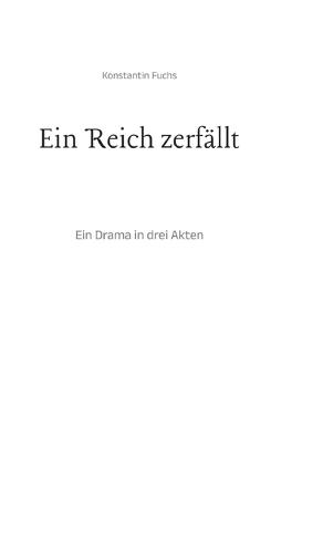 Ein Reich zerfällt: Ein Drama in drei Akten