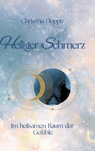 Heiliger Schmerz: Im heilsamen Raum der Gefühle