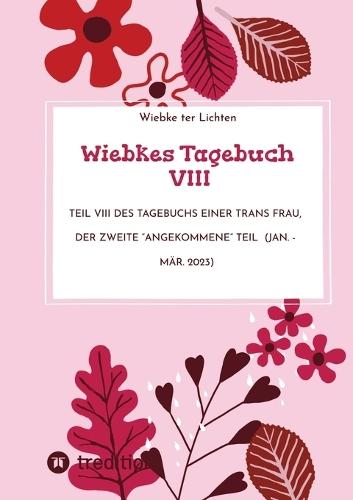 Wiebkes Tagebuch VIII: Teil VIII des Tagebuchs einer trans Frau, der zweite ""angekommene"" Teil (Jan. - Mär. 2023)