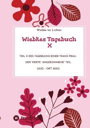 Wiebkes Tagebuch X: Teil X des Tagebuchs einer trans Frau, der vierte ""angekommene"" Teil (Aug. - Okt. 2023)