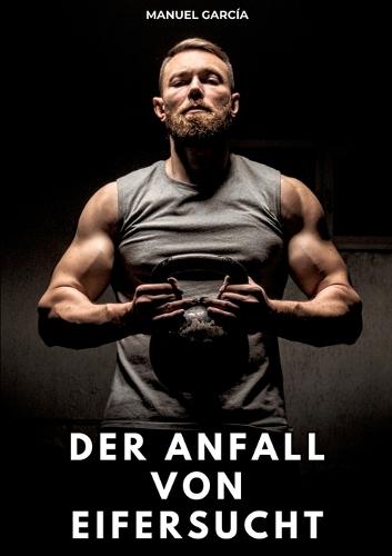 Der Anfall von Eifersucht: Erotische Schwulengeschichten für Erwachsene Männer