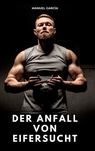 Der Anfall von Eifersucht: Erotische Schwulengeschichten für Erwachsene Männer