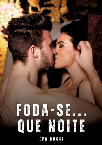 Foda-se... Que noite: Contos Eróticos Explícitos