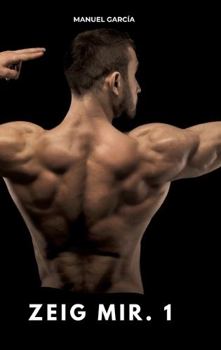 Zeig mir. 1: Erotische Schwulengeschichten für Erwachsene Männer
