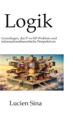 Logik: Grundlagen, das P-vs-NP-Problem und informationstheoretische Perspektiven