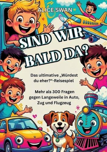 Sind wir bald da?: Das ultimative ""Würdest du eher?""-Reisespiel für Kinder ab 7