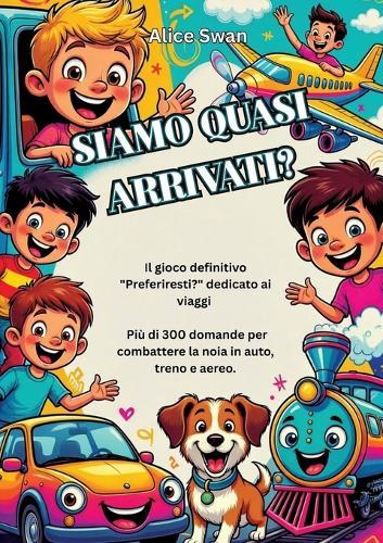 Siamo Quasi Arrivati?: Il gioco definitivo ""Cosa preferiresti?"" per viaggiare con bambini dai 7 anni in su
