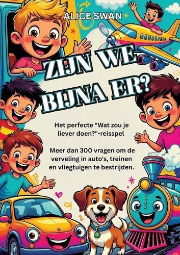 Zijn We Bijna Er?: Het ultieme ""Wat kies jij?""-reisspel voor kinderen vanaf 7 jaar