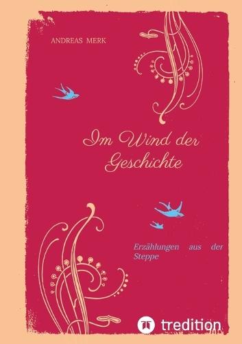 Im Wind der Geschichte: Erzählungen aus der Steppe