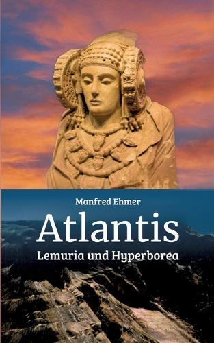 Atlantis, Lemuria und Hyperborea: Macht und Geheimnis der versunkenen Kontinente
