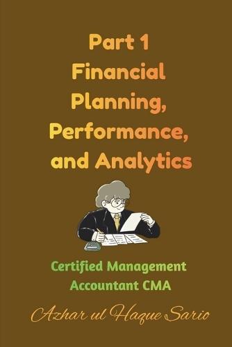 Part 1 Financial Planning, Performance, and Analytics: Certified Management Accountant CMA