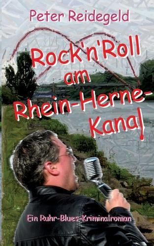 Rock'n'Roll am Rhein-Herne-Kanal: Ein Ruhr-Blues-Kriminalroman