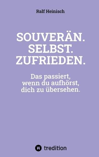 Souverän. Selbst. Zufrieden.: Das passiert, wenn du aufhörst, dich zu übersehen.