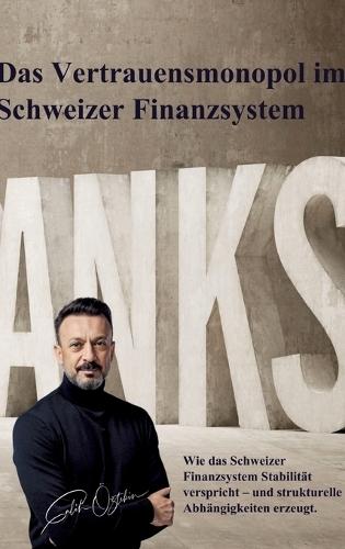 Das Vertrauensmonopol im Schweizer Finanzsystem: Wie das Schweizer Finanzsystem Stabilität verspricht und strukturelle Abhängigkeiten erzeugt.